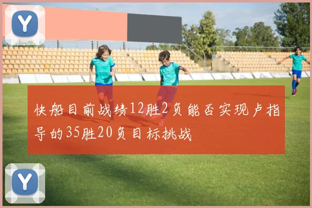 快船目前战绩12胜2负能否实现卢指导的35胜20负目标挑战